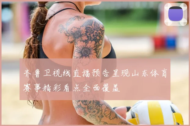 齐鲁卫视线直播预告呈现山东体育赛事精彩看点全面覆盖
