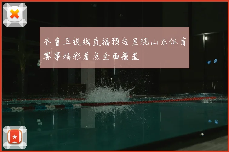 齐鲁卫视线直播预告呈现山东体育赛事精彩看点全面覆盖