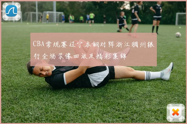 CBA常规赛辽宁本钢对阵浙江稠州银行全场录像回放及精彩集锦